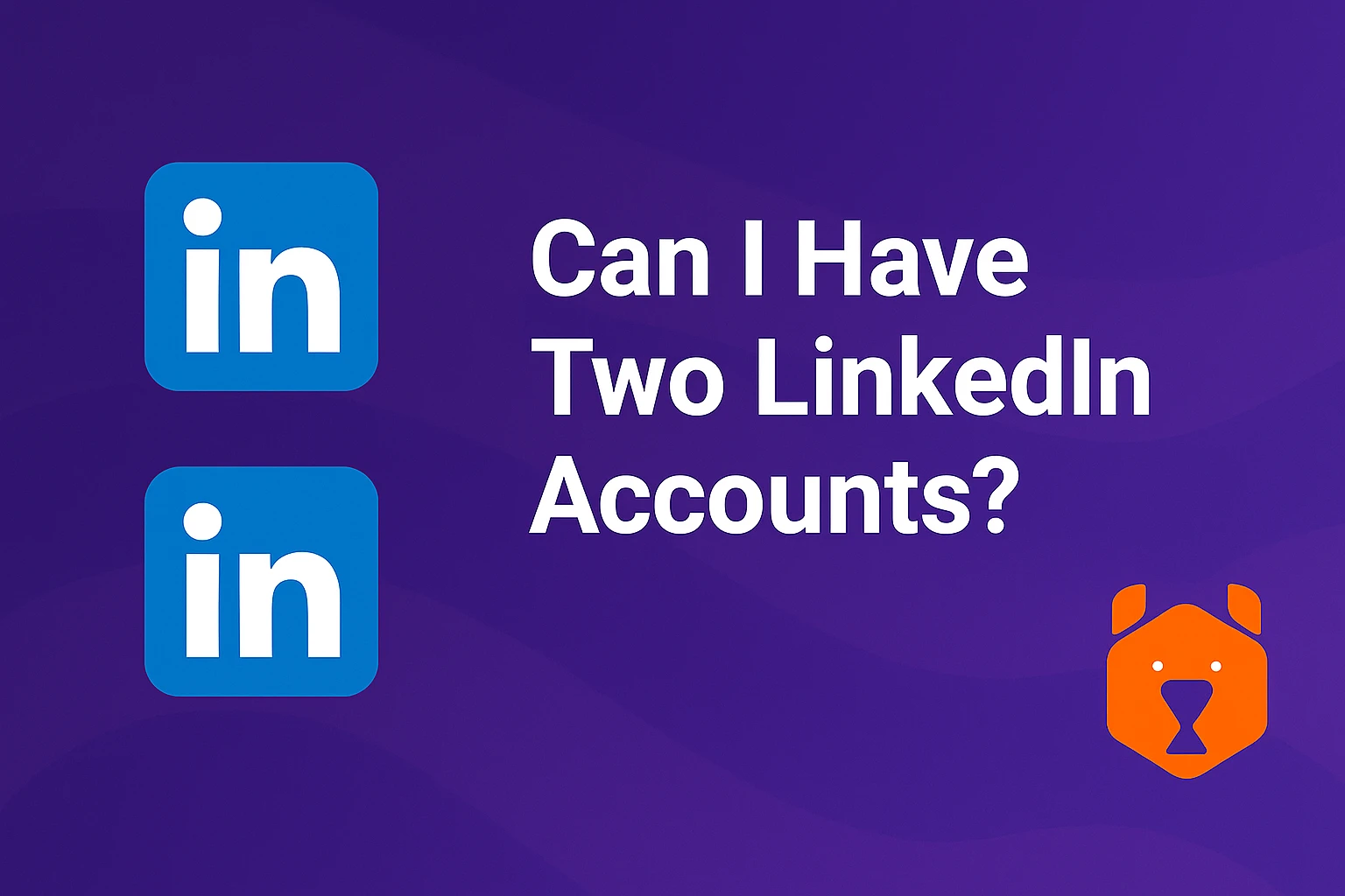 Can I Have Two LinkedIn Accounts? Manage Multiple Profiles Like a Pro