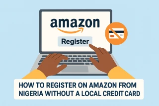 How to Register on Amazon from Nigeria Without a Local Credit Card