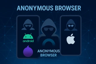 Anonymous Browser for Android and iPhone: Browsing Without a Trace